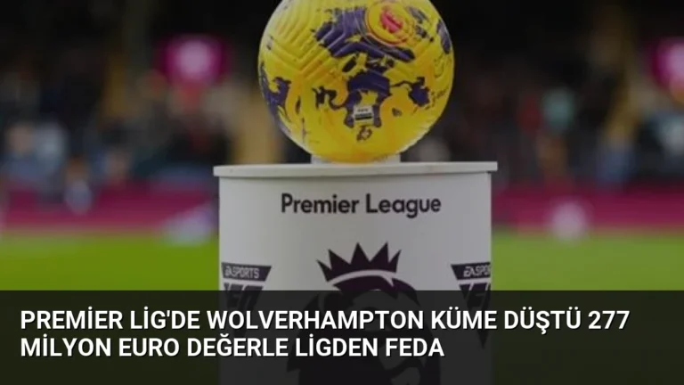 Premier Lig’de Wolverhampton Küme Düştü 277 Milyon Euro Değerle Ligden Feda