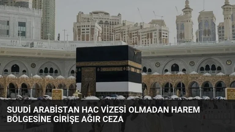 Suudi Arabistan Hac Vizesi Olmadan Harem Bölgesine Girişe Ağır Ceza