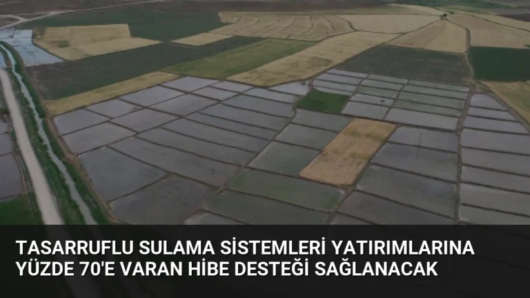 Tasarruflu Sulama Sistemleri Yatırımlarına Yüzde 70’e Varan Hibe Desteği Sağlanacak