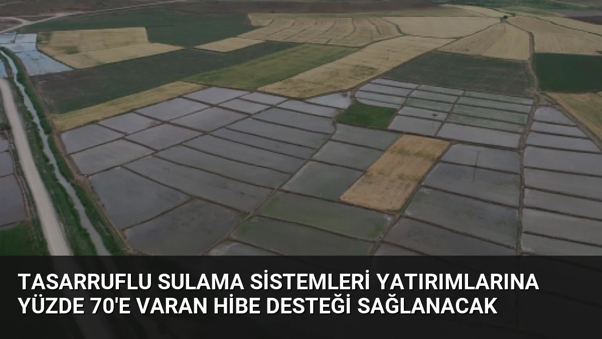 Tasarruflu Sulama Sistemleri Yatırımlarına Yüzde 70’e Varan Hibe Desteği Sağlanacak