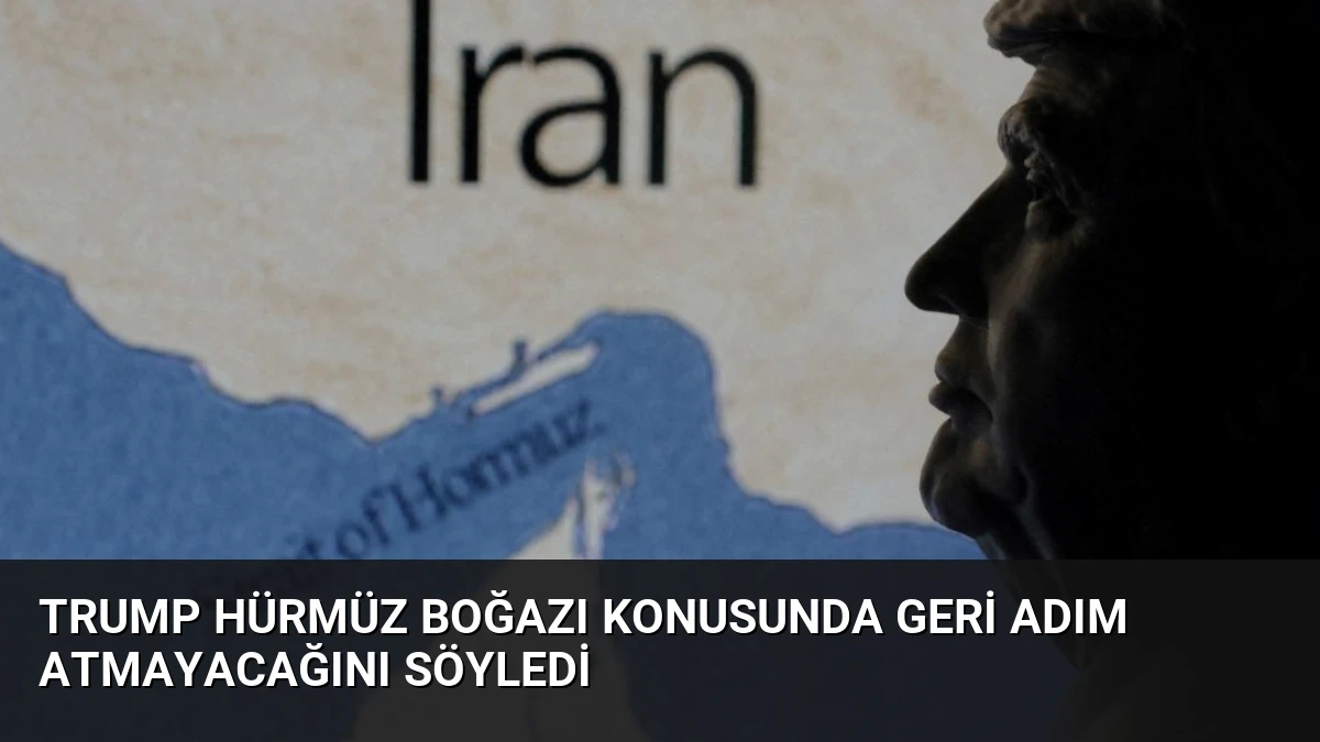 Trump Hürmüz Boğazı Konusunda Geri Adım Atmayacağını Söyledi