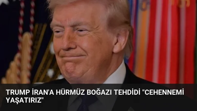 Trump İran’a Hürmüz Boğazı Tehdidi “Cehennemi Yaşatırız”