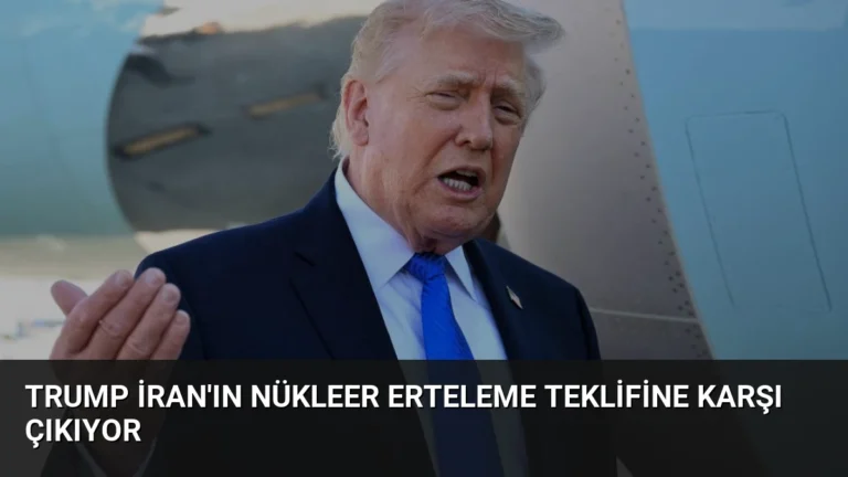 Trump İran’ın Nükleer Erteleme Teklifine Karşı Çıkıyor