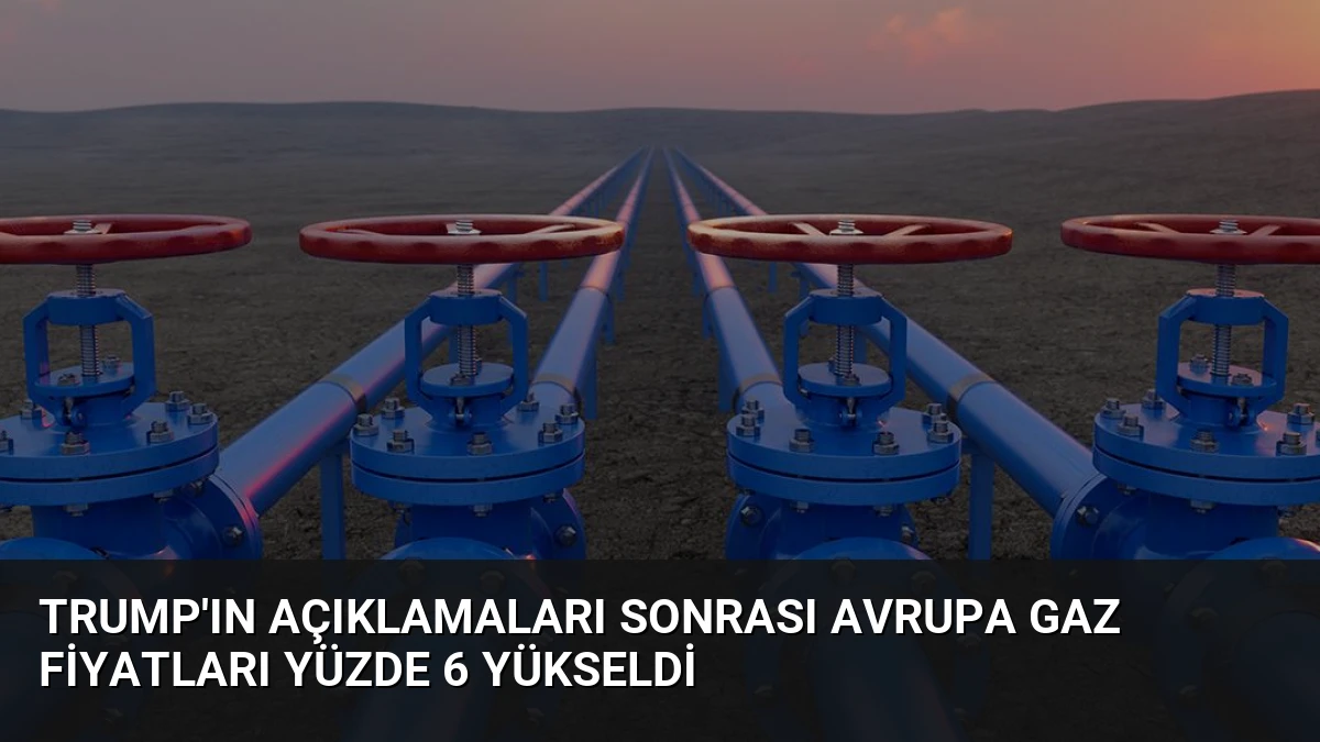 Trump’ın Açıklamaları Sonrası Avrupa Gaz Fiyatları Yüzde 6 Yükseldi