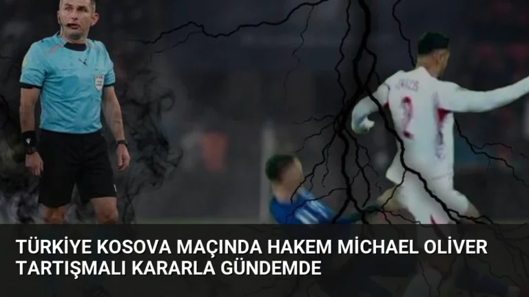 Türkiye Kosova Maçında Hakem Michael Oliver Tartışmalı Kararla Gündemde