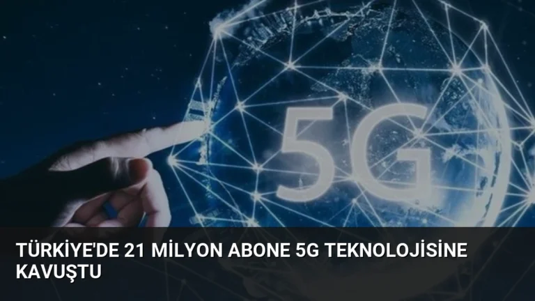 Türkiye’de 21 Milyon Abone 5G Teknolojisine Kavuştu