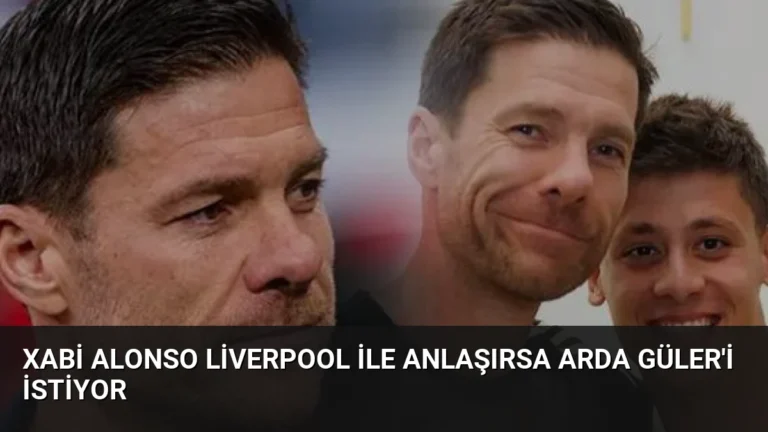 Xabi Alonso Liverpool İle Anlaşırsa Arda Güler’i İstiyor