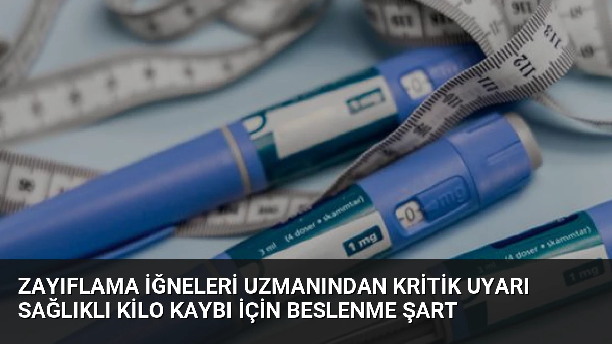 Zayıflama İğneleri Uzmanından Kritik Uyarı Sağlıklı Kilo Kaybı İçin Beslenme Şart