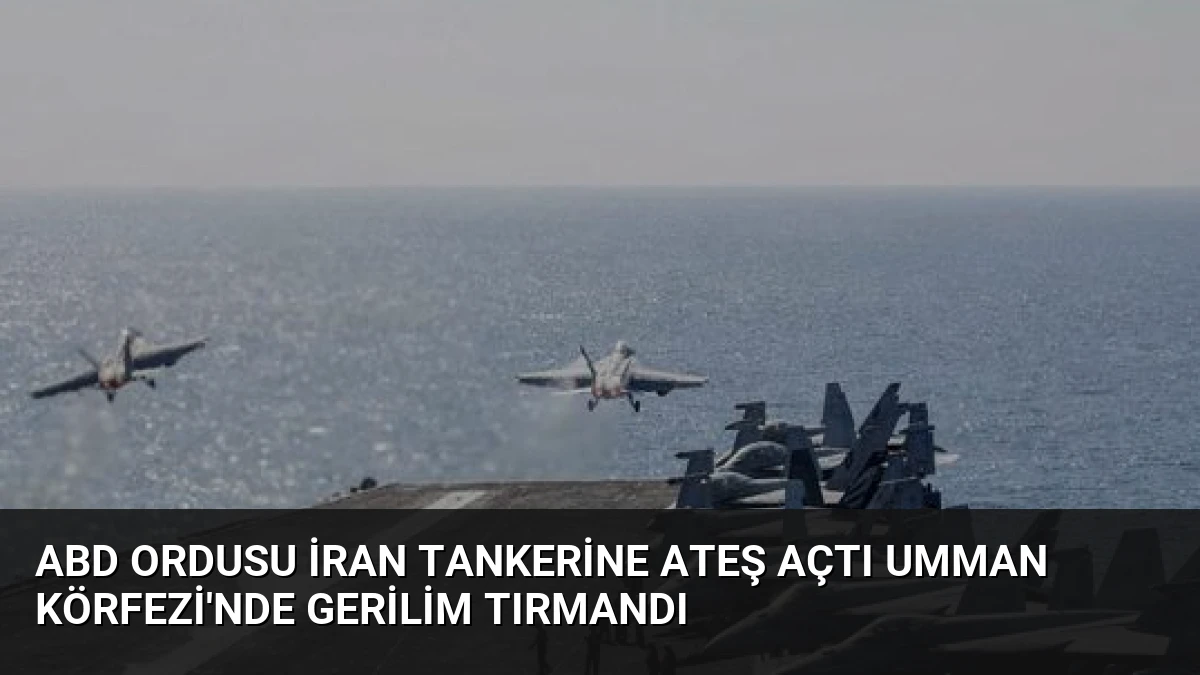 ABD Ordusu İran Tankerine Ateş Açtı Umman Körfezi’nde Gerilim Tırmandı