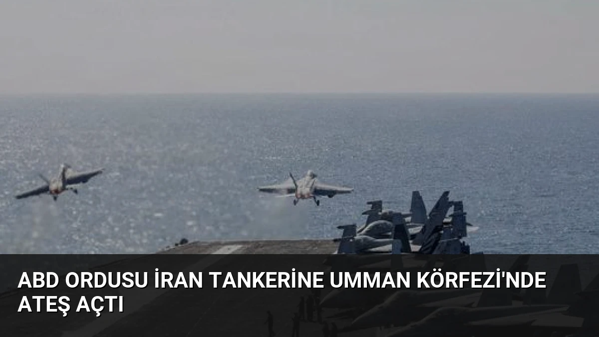 ABD Ordusu İran Tankerine Umman Körfezi’nde Ateş Açtı