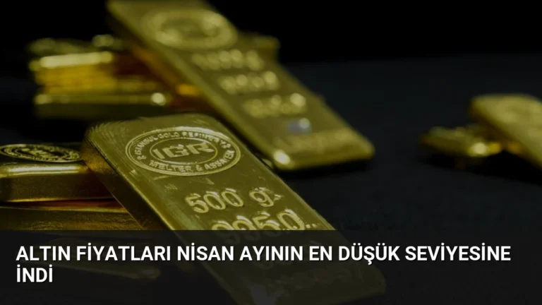 Altın Fiyatları Nisan Ayının En Düşük Seviyesine İndi