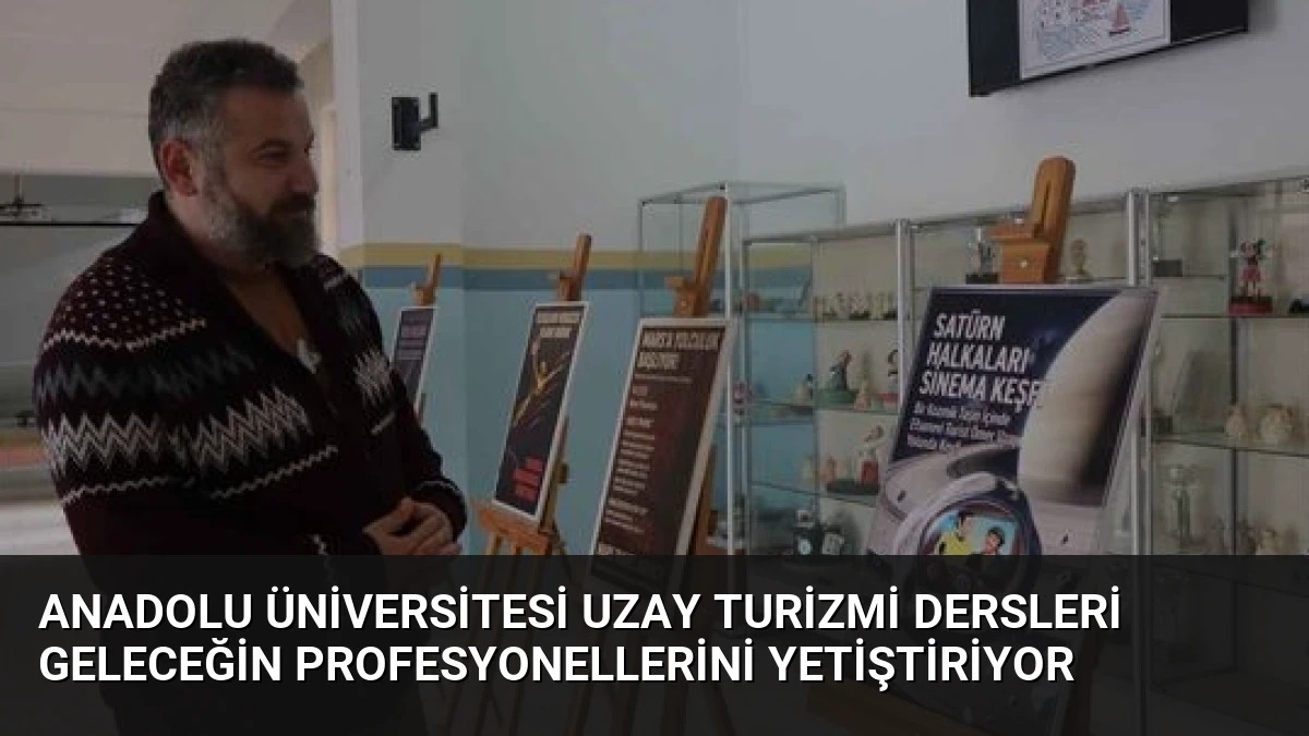 Anadolu Üniversitesi Uzay Turizmi Dersleri Geleceğin Profesyonellerini Yetiştiriyor