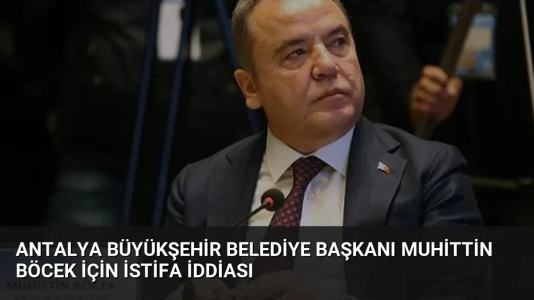 Antalya Büyükşehir Belediye Başkanı Muhittin Böcek İçin İstifa İddiası