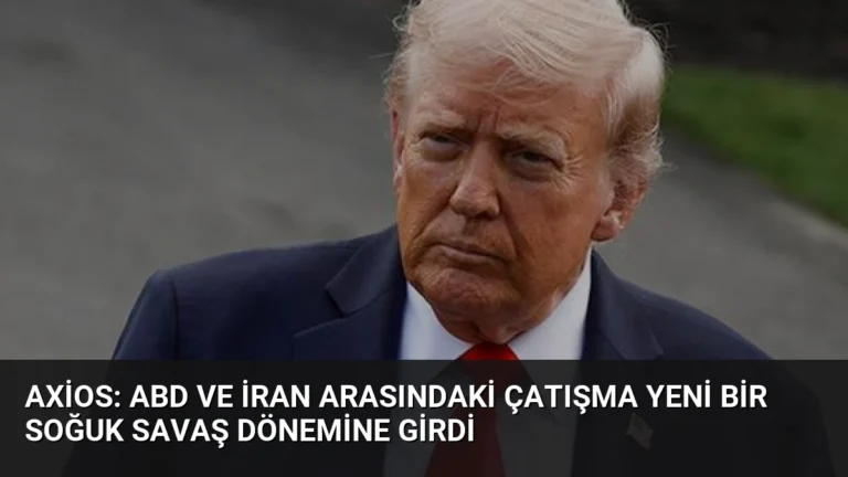 Axios: ABD ve İran Arasındaki Çatışma Yeni Bir Soğuk Savaş Dönemine Girdi