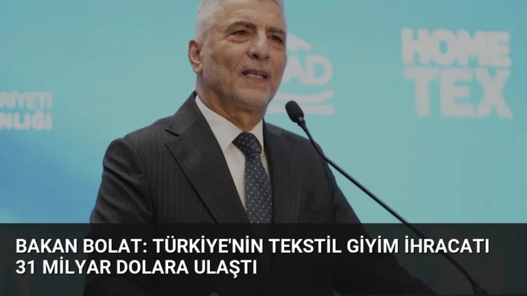 Bakan Bolat: Türkiye’nin Tekstil Giyim İhracatı 31 Milyar Dolara Ulaştı