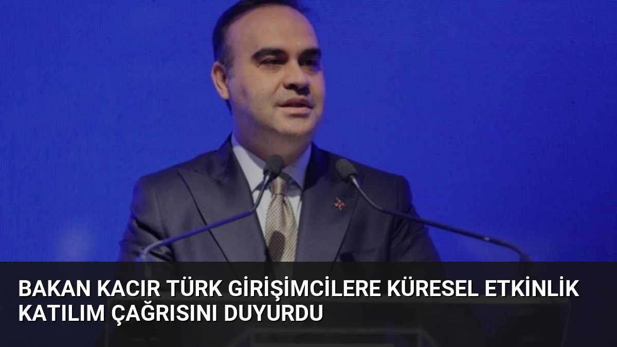 Bakan Kacır Türk Girişimcilere Küresel Etkinlik Katılım Çağrısını Duyurdu