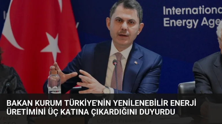 Bakan Kurum Türkiye’nin Yenilenebilir Enerji Üretimini Üç Katına Çıkardığını Duyurdu