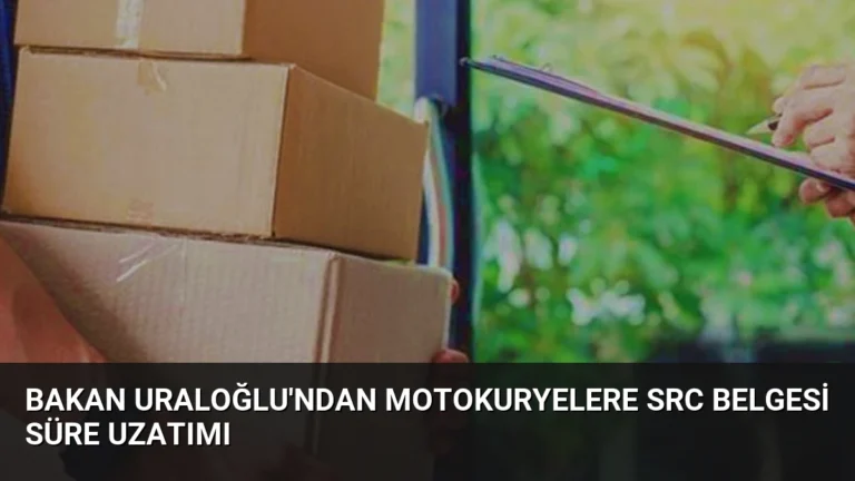 Bakan Uraloğlu’ndan Motokuryelere SRC Belgesi Süre Uzatımı
