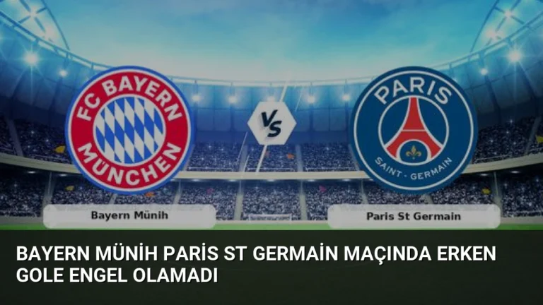 Bayern Münih Paris St Germain Maçında Erken Gole Engel Olamadı