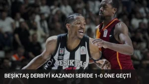 Beşiktaş derbiyi kazandı seride 1-0 öne geçti