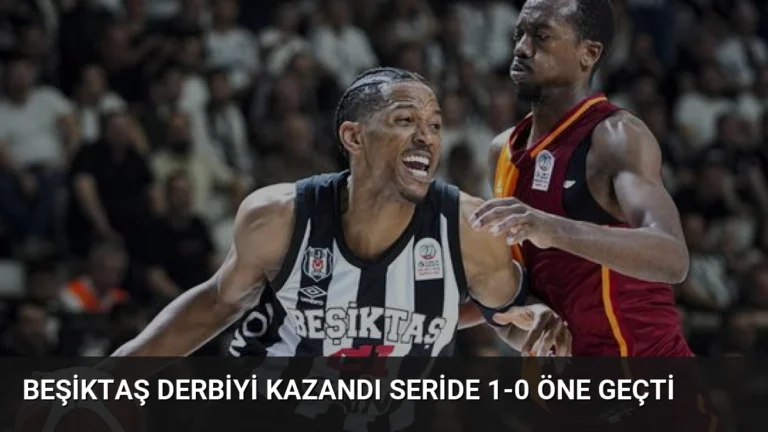 Beşiktaş derbiyi kazandı seride 1-0 öne geçti