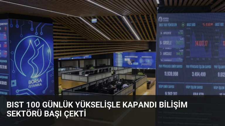 BIST 100 Günlük Yükselişle Kapandı Bilişim Sektörü Başı Çekti