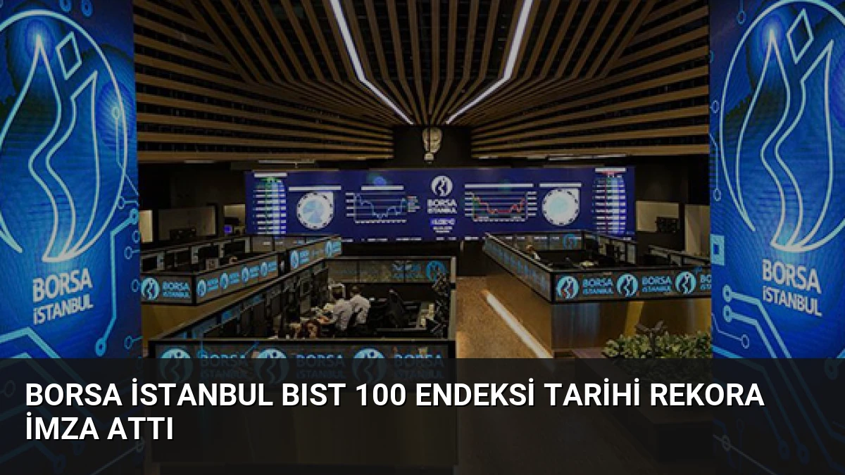 Borsa İstanbul BIST 100 Endeksi Tarihi Rekora İmza Attı