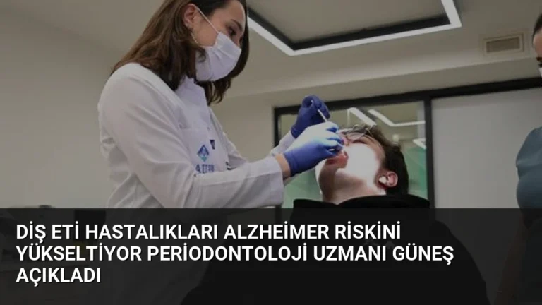 Diş Eti Hastalıkları Alzheimer Riskini Yükseltiyor Periodontoloji Uzmanı Güneş Açıkladı
