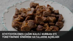 Diyetisyen Enes Çağrı Kaleli Kurban Eti Tüketiminde Sindirim Hatalarını Açıkladı