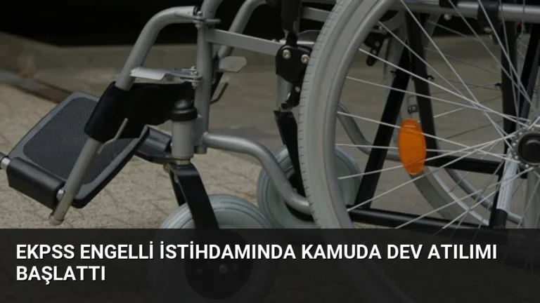 EKPSS Engelli İstihdamında Kamuda Dev Atılımı Başlattı