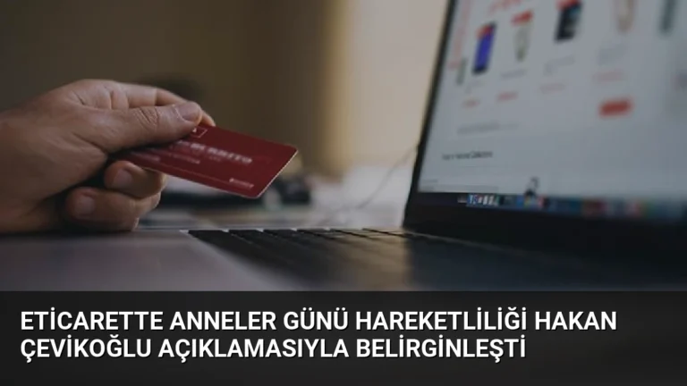 Eticarette Anneler Günü Hareketliliği Hakan Çevikoğlu Açıklamasıyla Belirginleşti