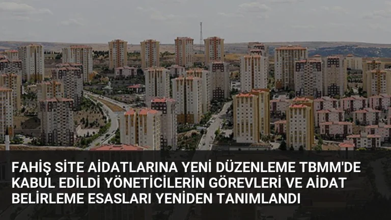 Fahiş Site Aidatlarına Yeni Düzenleme TBMM’de Kabul Edildi Yöneticilerin Görevleri ve Aidat Belirleme Esasları Yeniden Tanımlandı