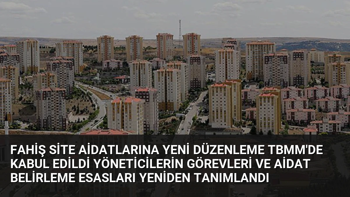 Fahiş Site Aidatlarına Yeni Düzenleme TBMM’de Kabul Edildi Yöneticilerin Görevleri ve Aidat Belirleme Esasları Yeniden Tanımlandı