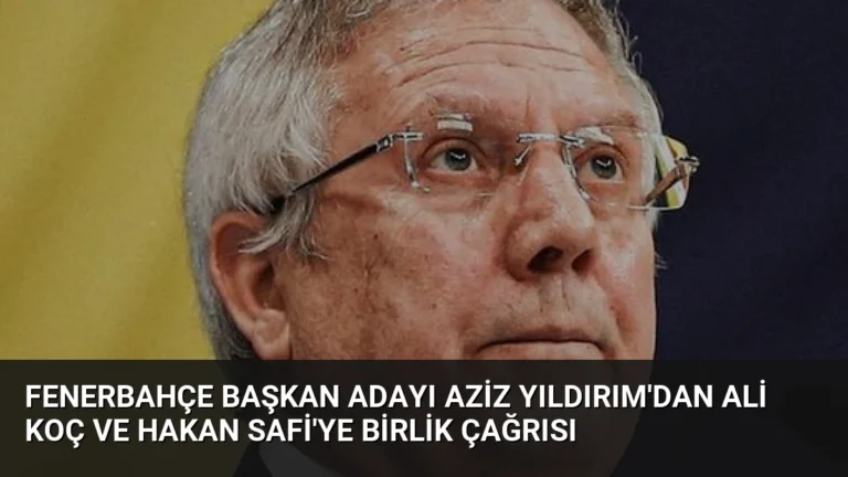 Fenerbahçe Başkan Adayı Aziz Yıldırım’dan Ali Koç ve Hakan Safi’ye Birlik Çağrısı