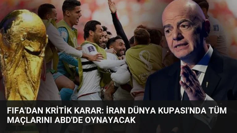 FIFA’dan Kritik Karar: İran Dünya Kupası’nda Tüm Maçlarını ABD’de Oynayacak