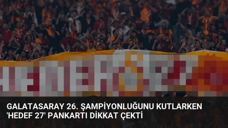 Galatasaray 26. Şampiyonluğunu Kutlarken ‘Hedef 27’ Pankartı Dikkat Çekti