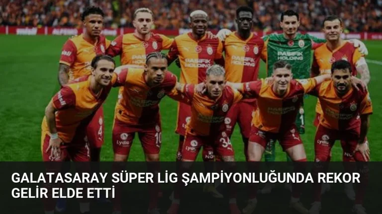 Galatasaray Süper Lig Şampiyonluğunda Rekor Gelir Elde Etti