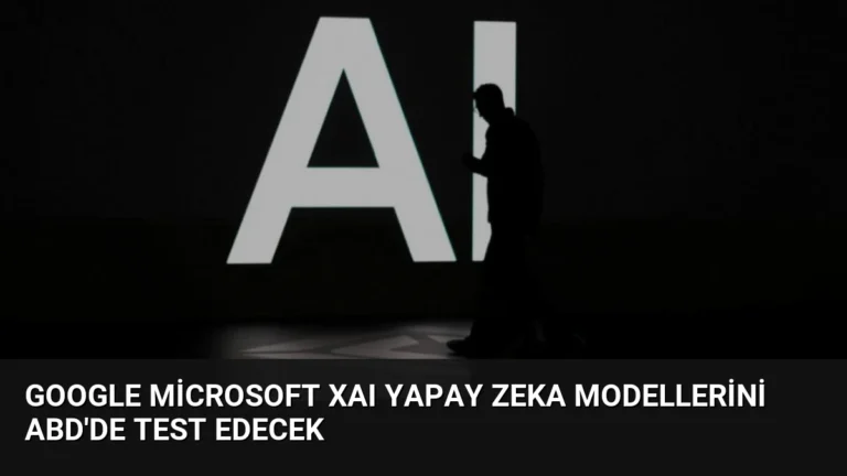 Google Microsoft xAI Yapay Zeka Modellerini ABD’de Test Edecek