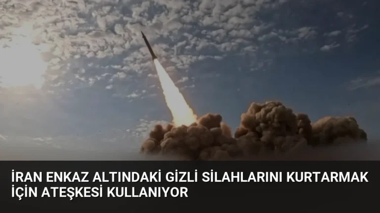 İran Enkaz Altındaki Gizli Silahlarını Kurtarmak İçin Ateşkesi Kullanıyor