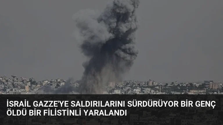 İsrail Gazze’ye Saldırılarını Sürdürüyor Bir Genç Öldü Bir Filistinli Yaralandı