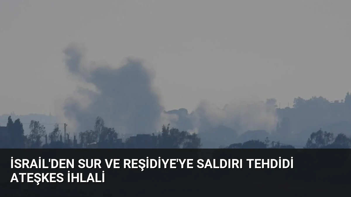 İsrail’den Sur ve Reşidiye’ye Saldırı Tehdidi Ateşkes İhlali