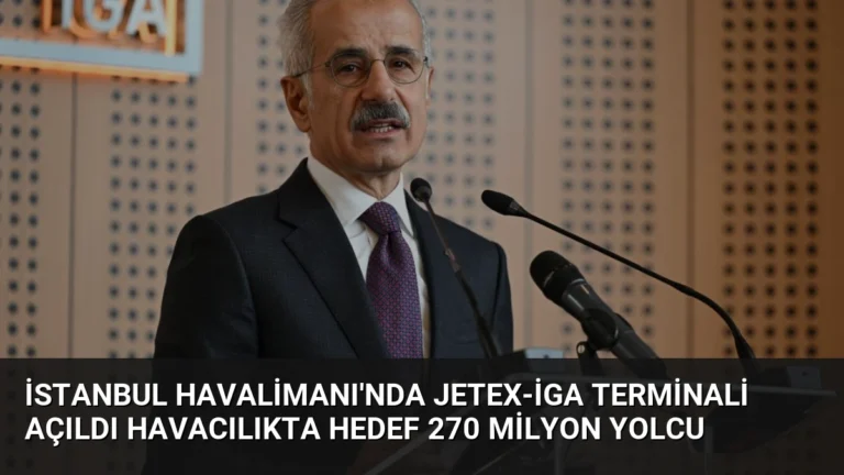 İstanbul Havalimanı’nda JETEX-İGA Terminali Açıldı Havacılıkta Hedef 270 Milyon Yolcu