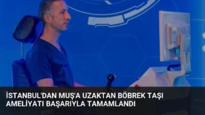 İstanbul’dan Muş’a Uzaktan Böbrek Taşı Ameliyatı Başarıyla Tamamlandı