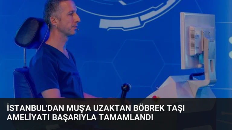 İstanbul’dan Muş’a Uzaktan Böbrek Taşı Ameliyatı Başarıyla Tamamlandı