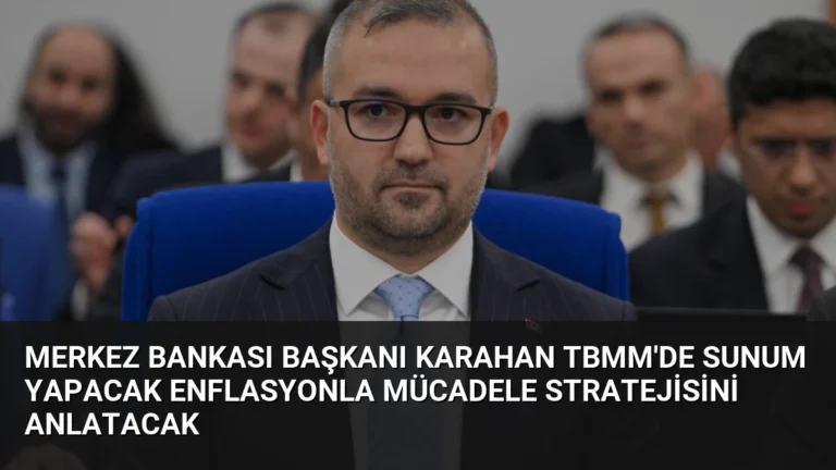 Merkez Bankası Başkanı Karahan TBMM’de Sunum Yapacak Enflasyonla Mücadele Stratejisini Anlatacak