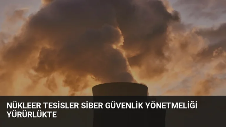Nükleer Tesisler Siber Güvenlik Yönetmeliği Yürürlükte