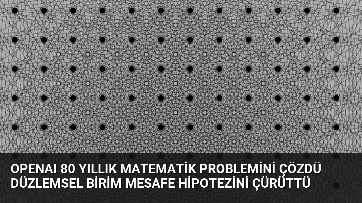 OpenAI 80 Yıllık Matematik Problemini Çözdü Düzlemsel Birim Mesafe Hipotezini Çürüttü