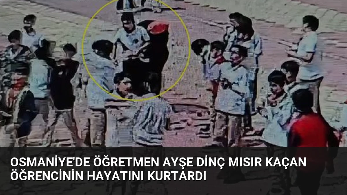 Osmaniye’de Öğretmen Ayşe Dinç Mısır Kaçan Öğrencinin Hayatını Kurtardı
