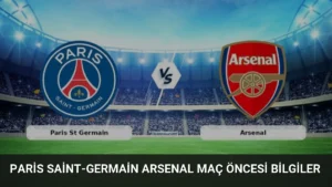 Paris Saint-Germain Arsenal Maç Öncesi Bilgiler