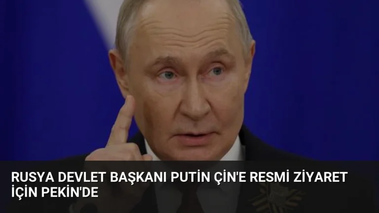 Rusya Devlet Başkanı Putin Çin’e Resmi Ziyaret İçin Pekin’de